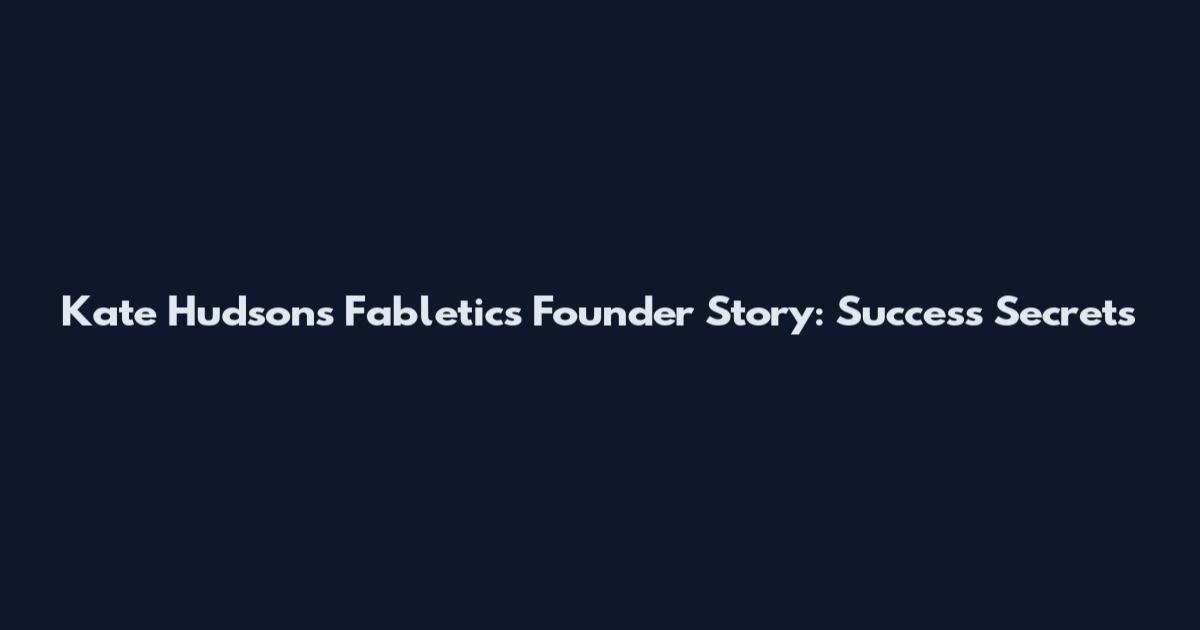 Kate Hudson's Fabletics Founder Story: Success Secrets