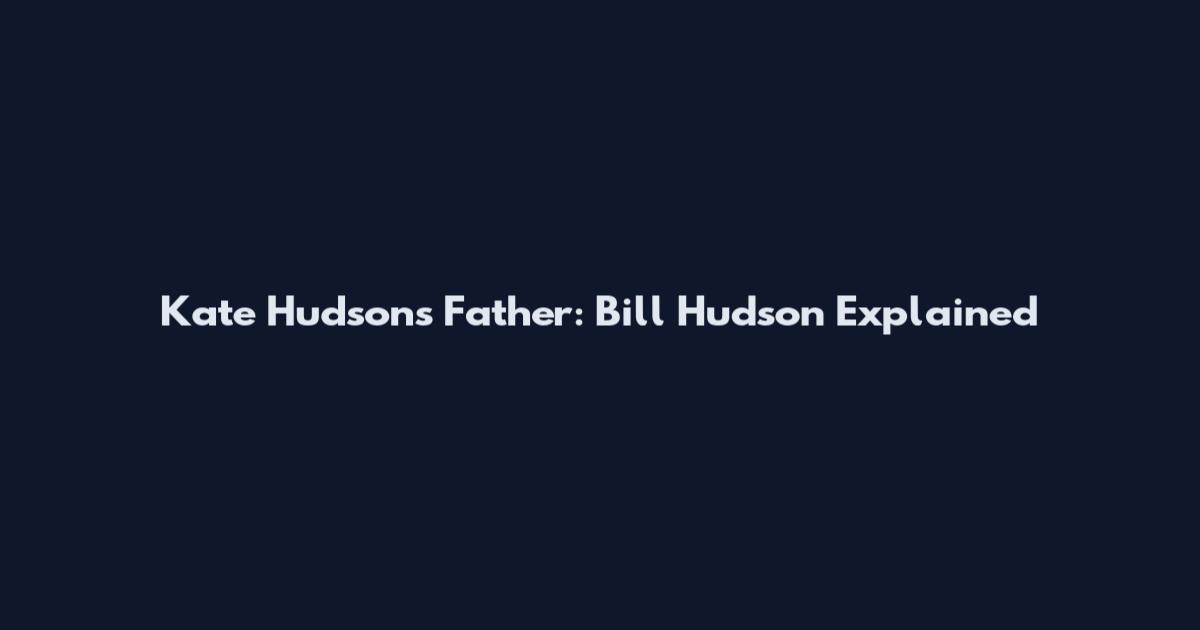 Kate Hudson's Father: Bill Hudson Explained