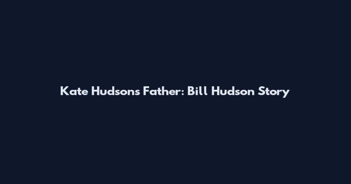 Kate Hudson's Father: Bill Hudson Story