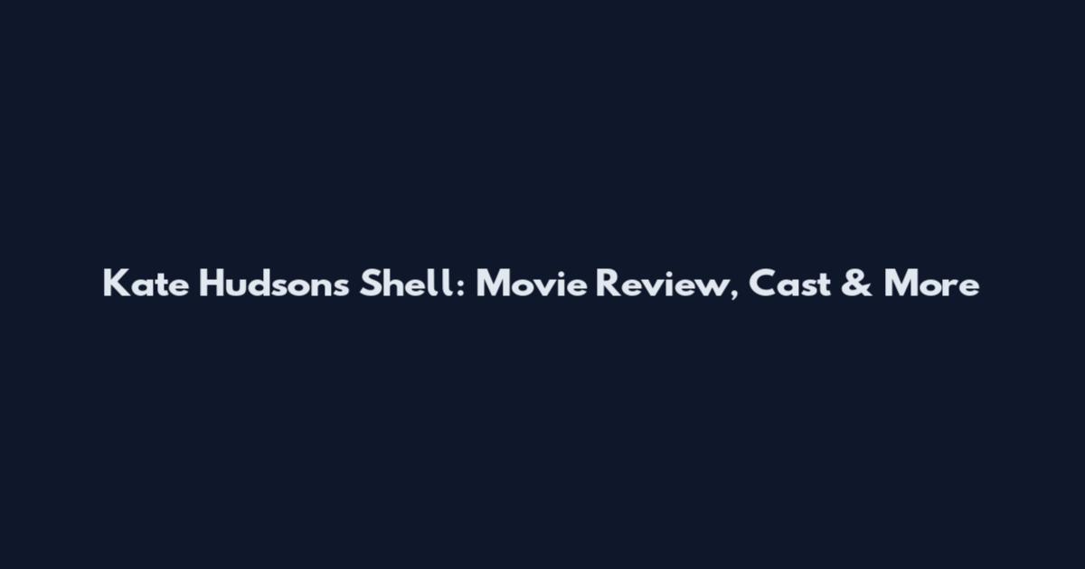 Kate Hudson's Shell: Movie Review, Cast & More