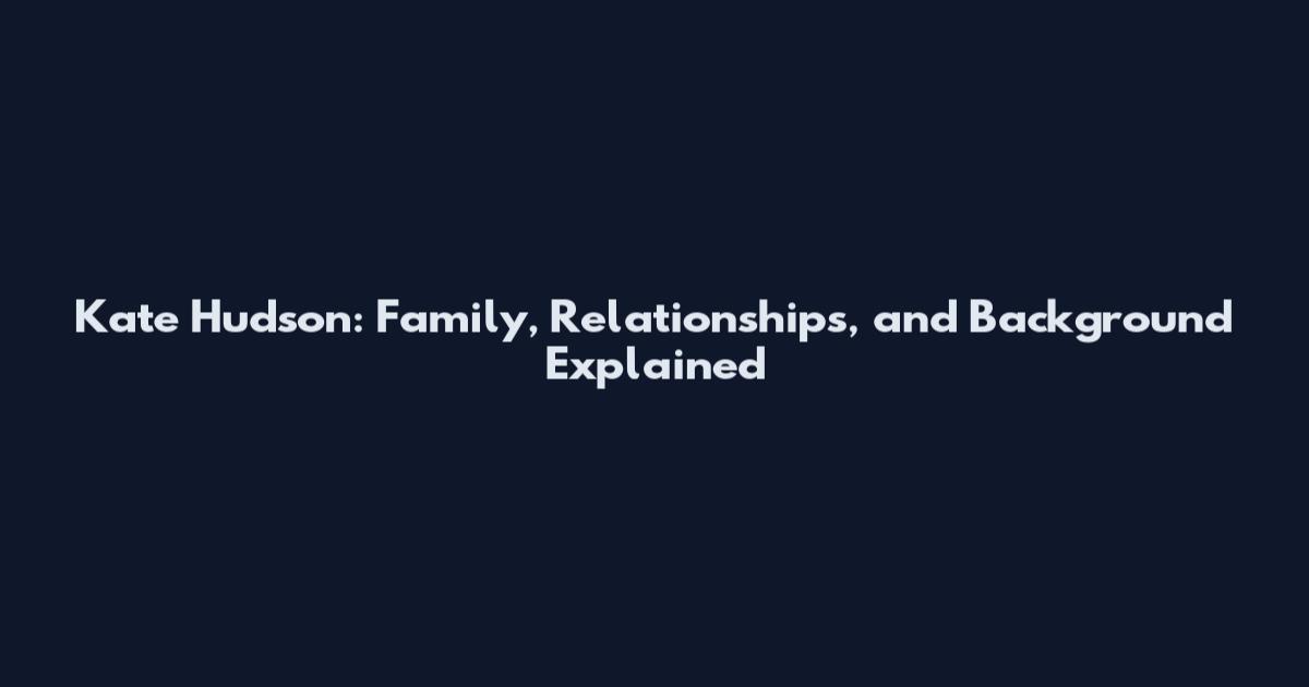 Kate Hudson: Family, Relationships, and Background Explained