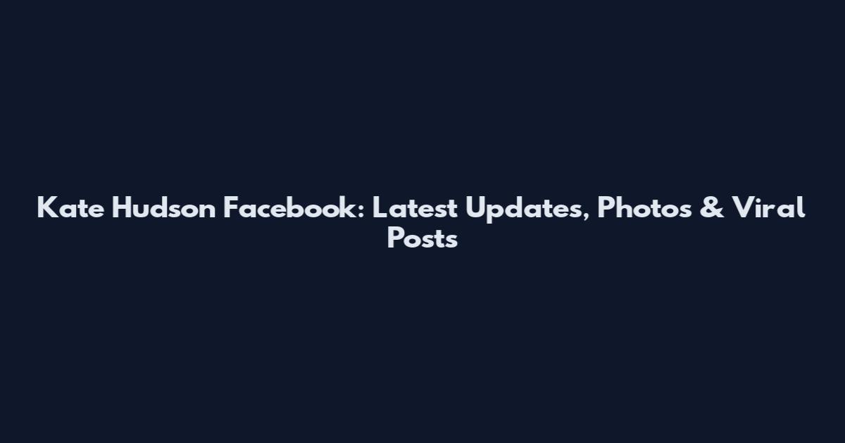 Kate Hudson Facebook: Latest Updates, Photos & Viral Posts