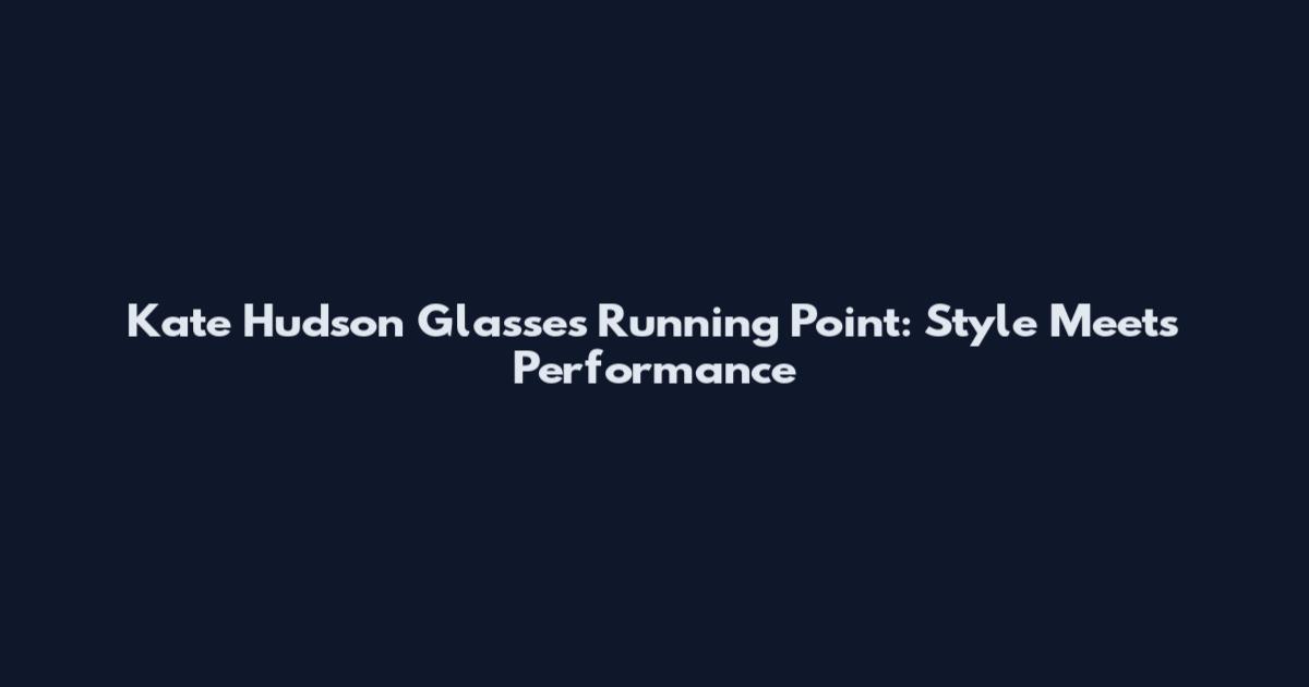Kate Hudson Glasses Running Point: Style Meets Performance