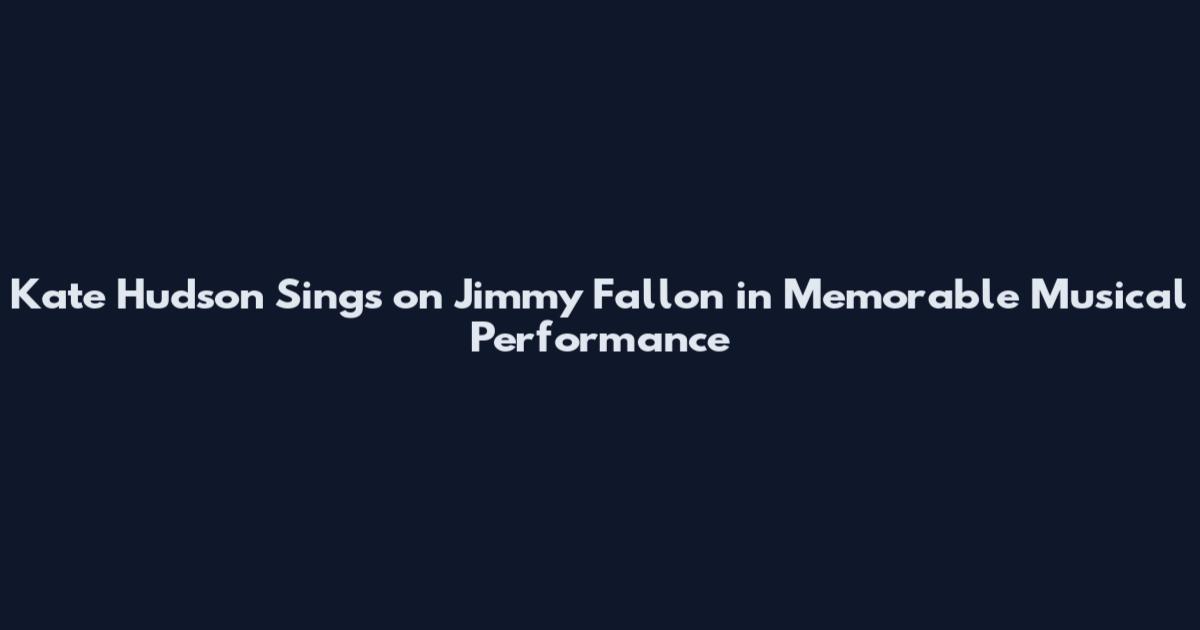 Kate Hudson Sings on Jimmy Fallon in Memorable Musical Performance