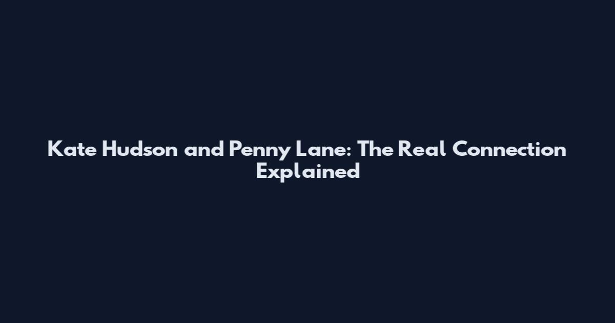 Kate Hudson and Penny Lane: The Real Connection Explained