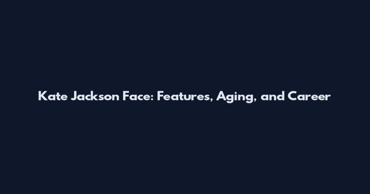 Kate Jackson Face: Features, Aging, and Career