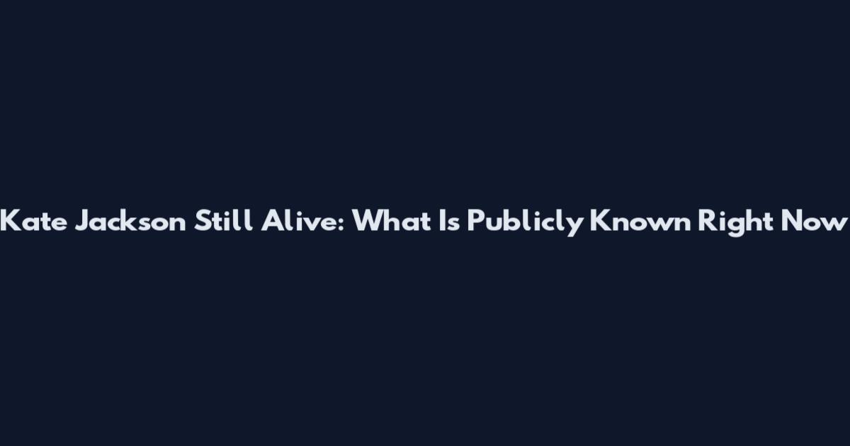 Kate Jackson Still Alive: What Is Publicly Known Right Now