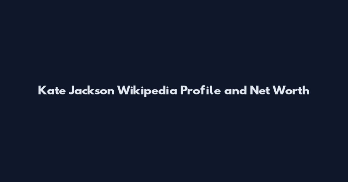 Kate Jackson Wikipedia Profile and Net Worth