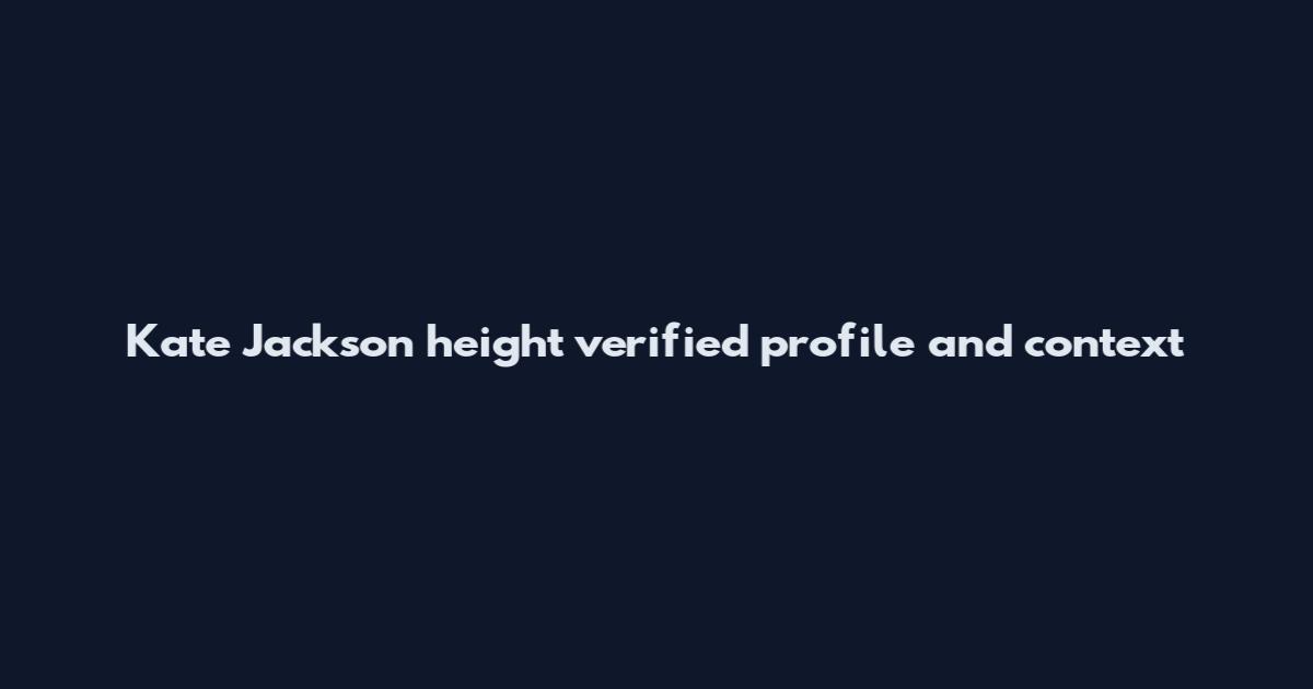 Kate Jackson height verified profile and context