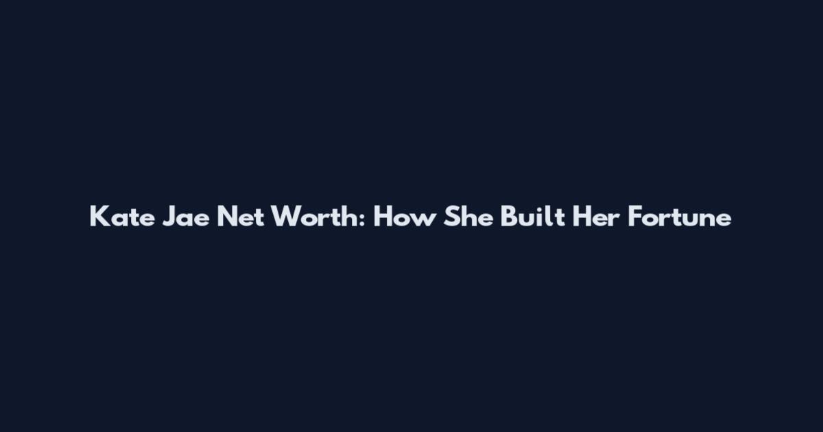 Kate Jae Net Worth: How She Built Her Fortune