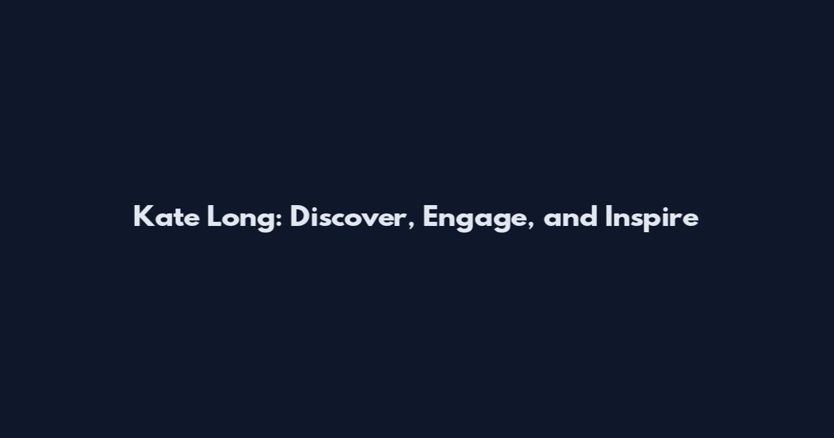 Kate Long: Discover, Engage, and Inspire