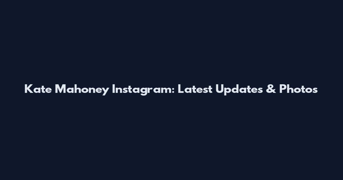 Kate Mahoney Instagram: Latest Updates & Photos