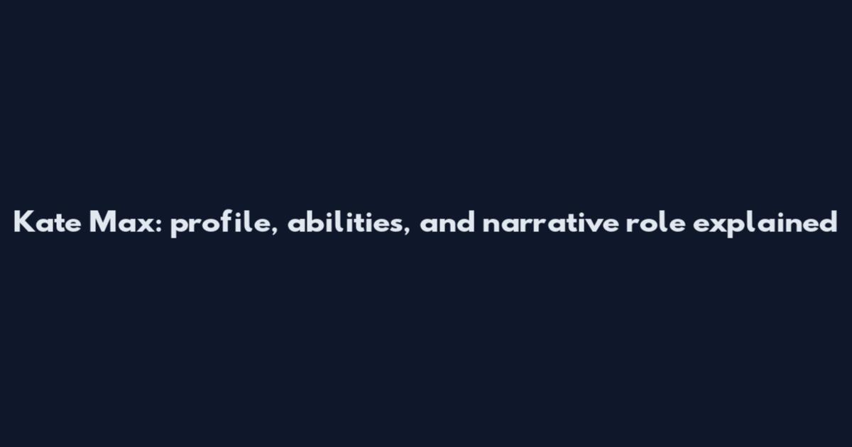 Kate Max: profile, abilities, and narrative role explained