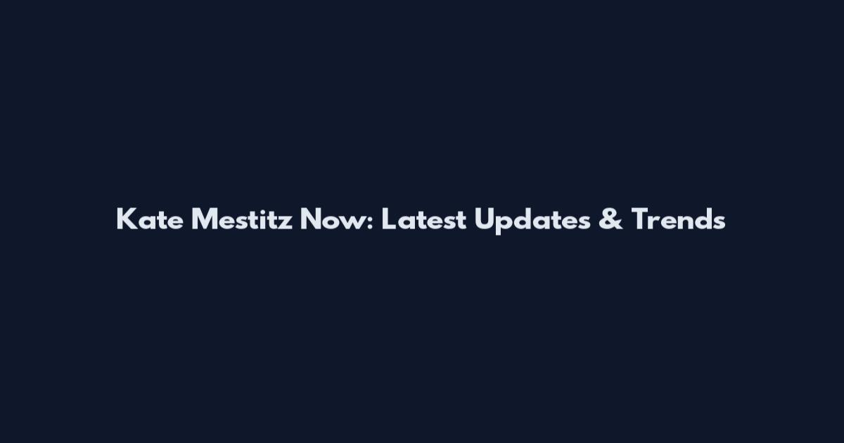 Kate Mestitz Now: Latest Updates & Trends
