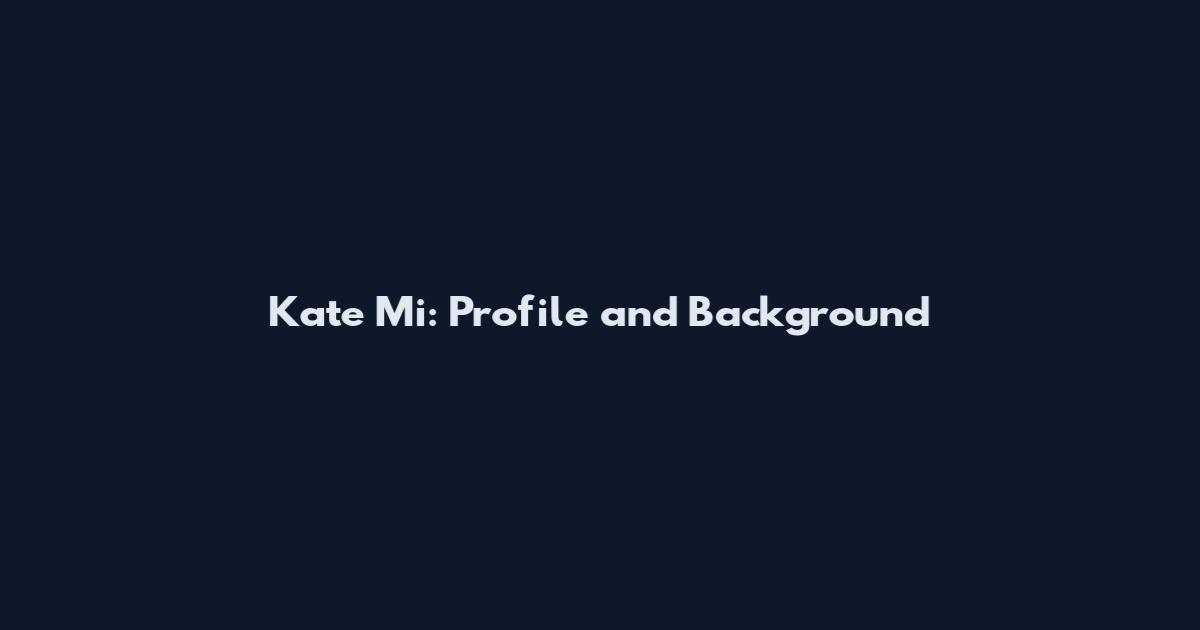 Kate Mi: Profile and Background