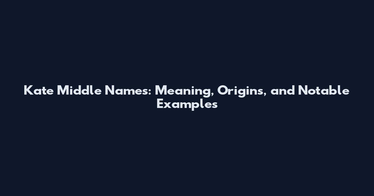 Kate Middle Names: Meaning, Origins, and Notable Examples