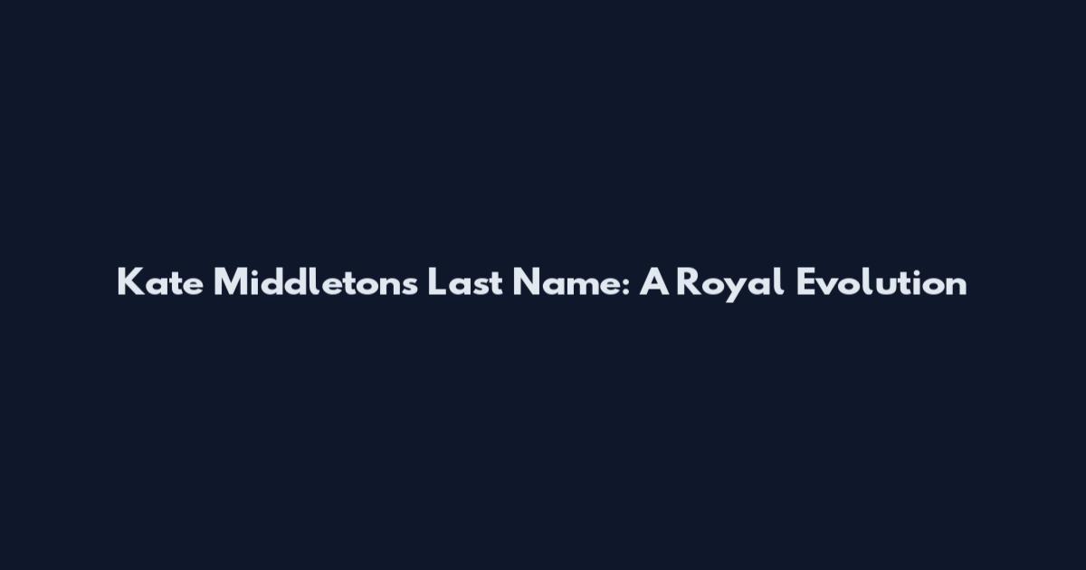 Kate Middleton's Last Name: A Royal Evolution