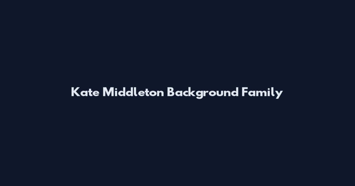 Kate Middleton Background Family