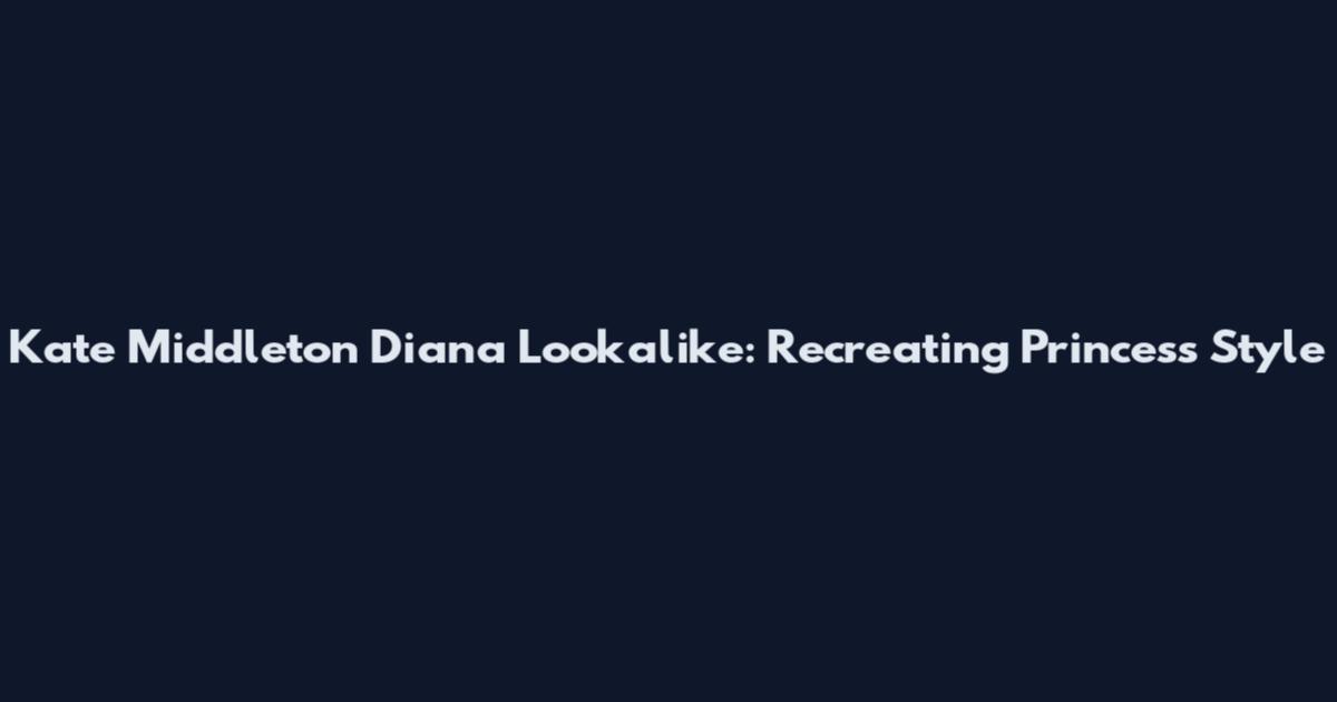 Kate Middleton Diana Lookalike: Recreating Princess Style