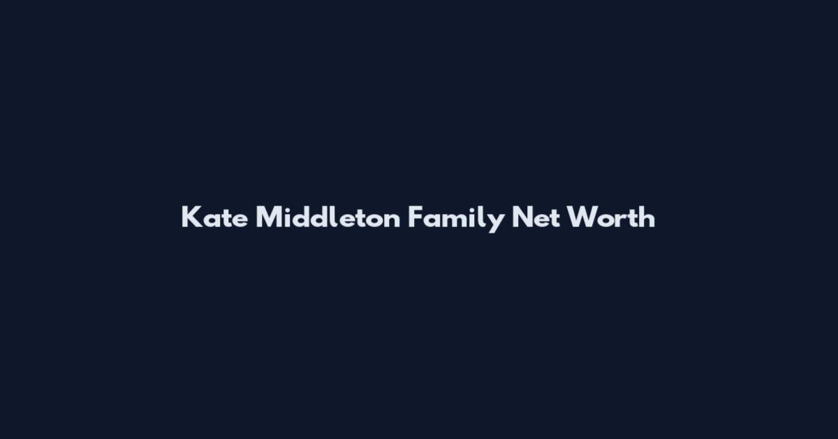 Kate Middleton Family Net Worth