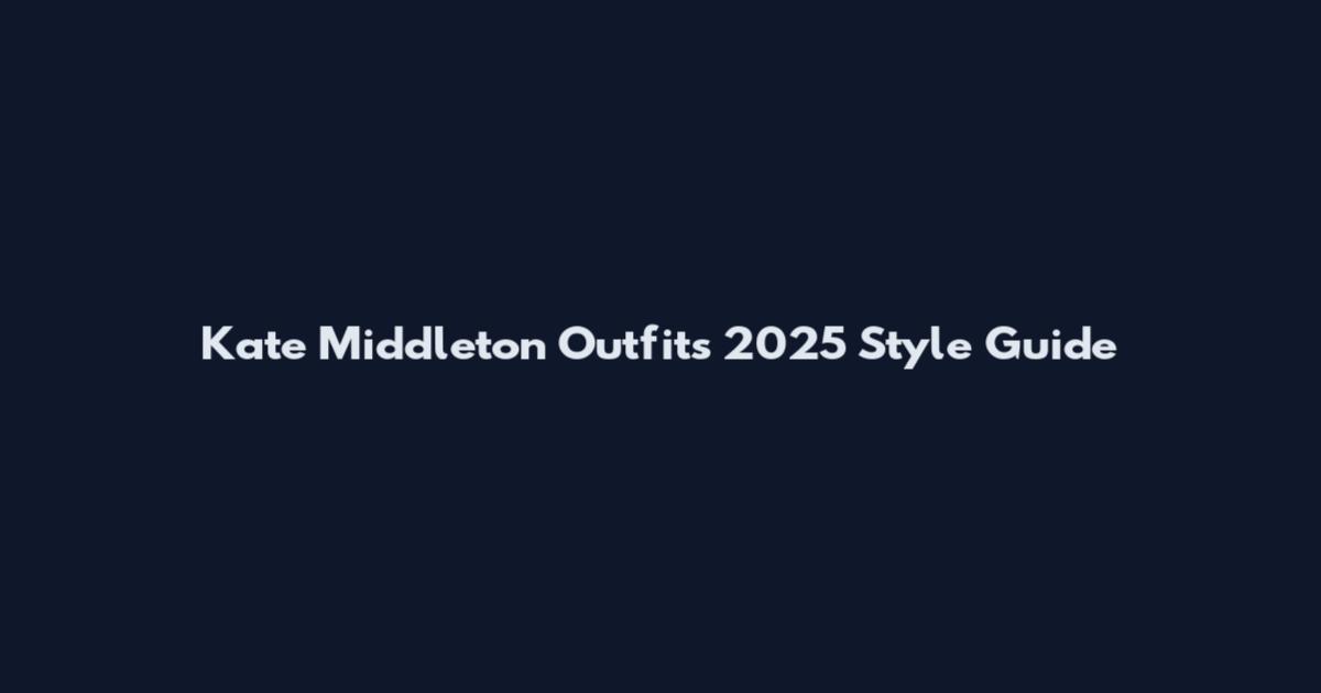 Kate Middleton Outfits 2025 Style Guide