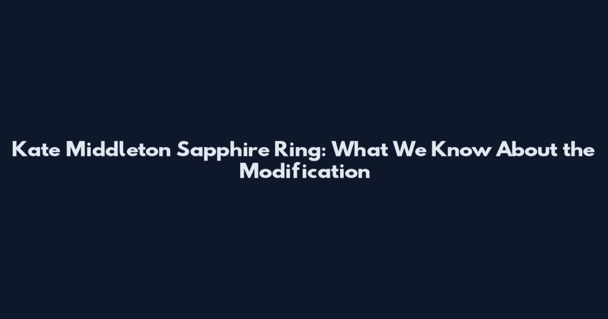 Kate Middleton Sapphire Ring: What We Know About the Modification
