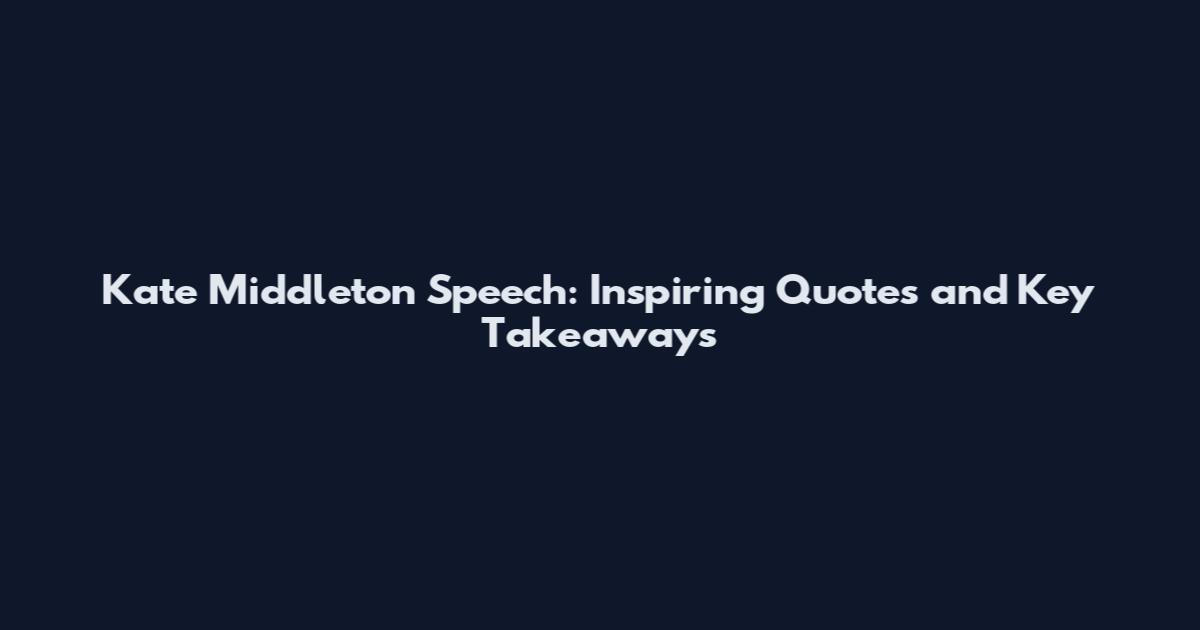 Kate Middleton Speech: Inspiring Quotes and Key Takeaways