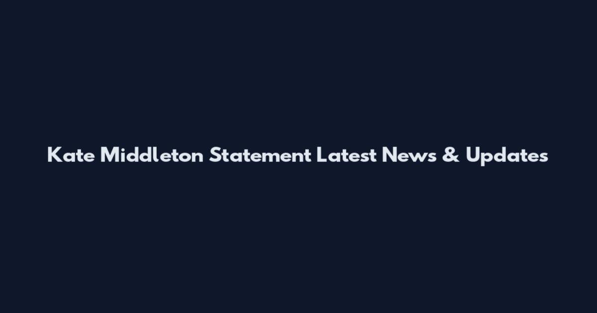 Kate Middleton Statement Latest News & Updates