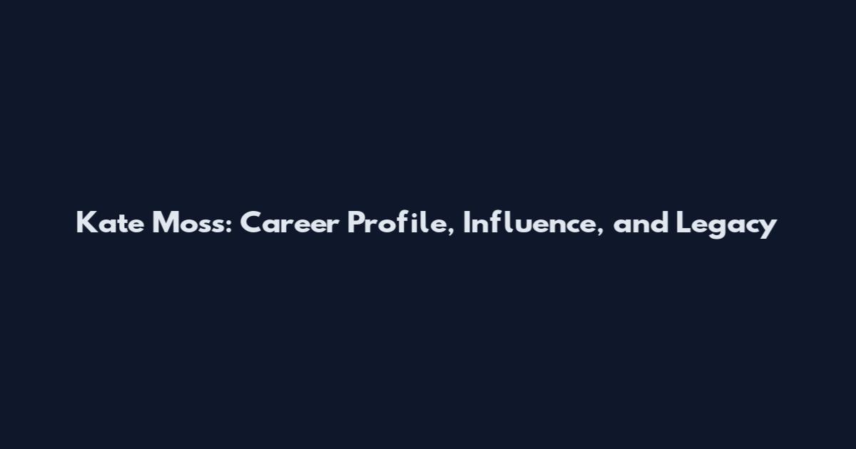 Kate Moss: Career Profile, Influence, and Legacy