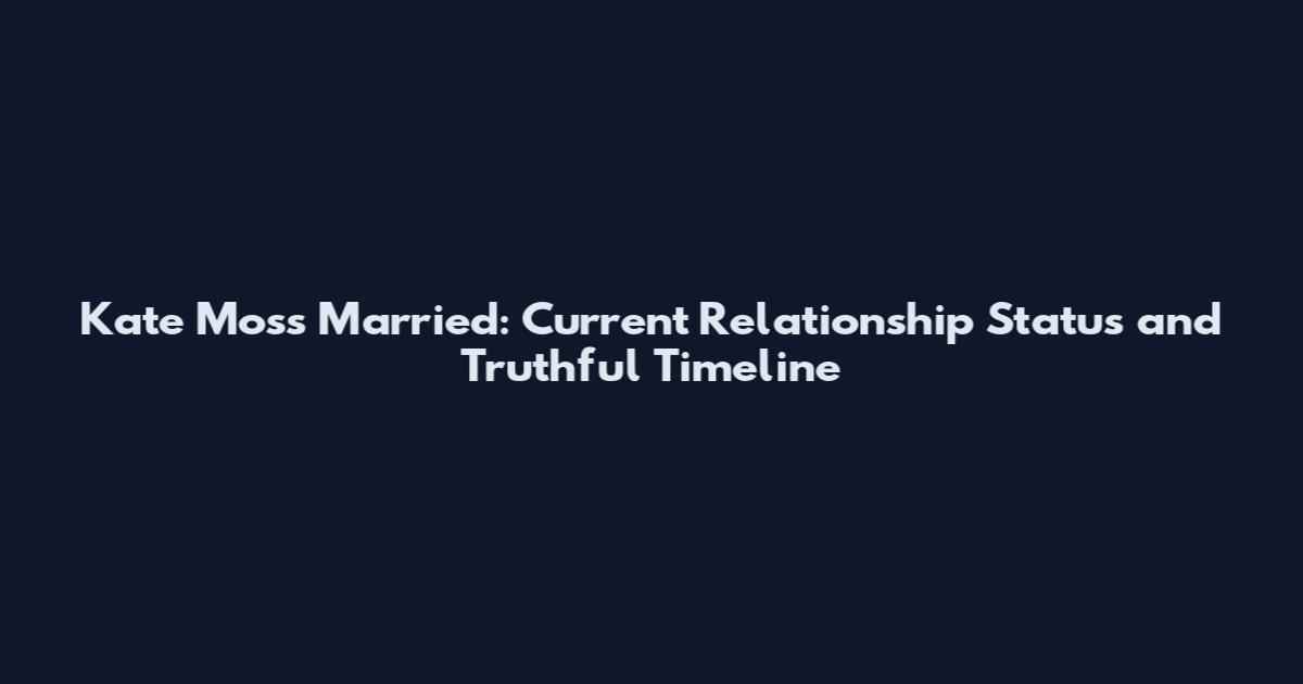Kate Moss Married: Current Relationship Status and Truthful Timeline