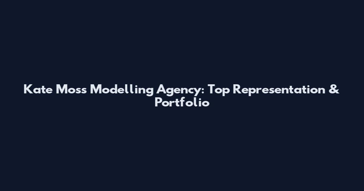 Kate Moss Modelling Agency: Top Representation & Portfolio