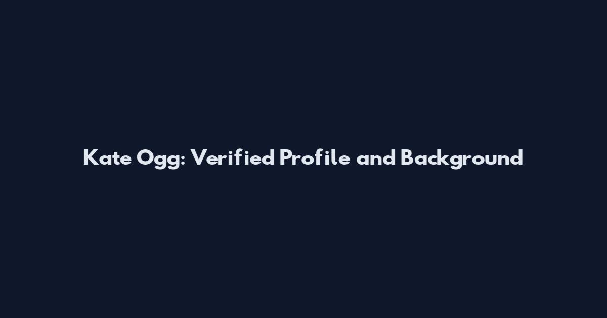Kate Ogg: Verified Profile and Background