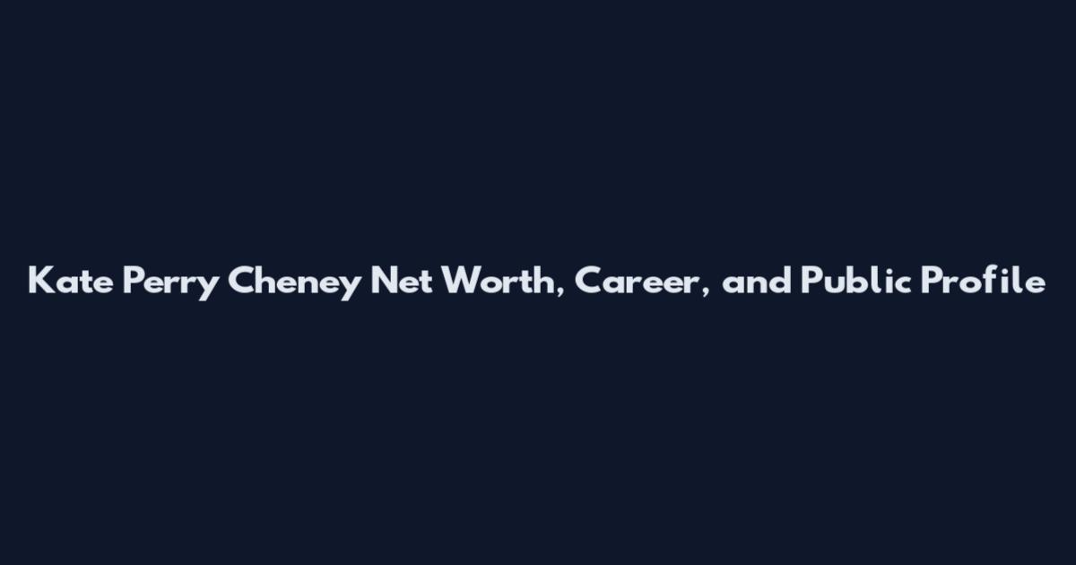 Kate Perry Cheney Net Worth, Career, and Public Profile