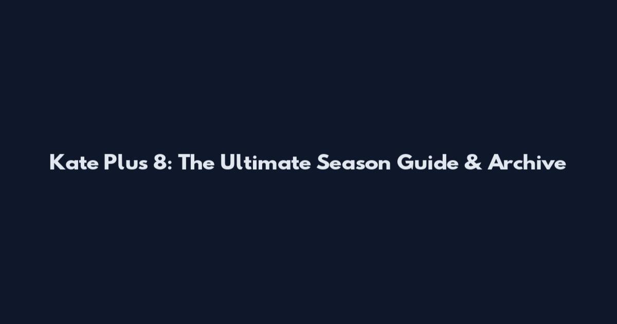 Kate Plus 8: The Ultimate Season Guide & Archive