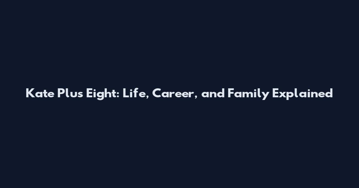 Kate Plus Eight: Life, Career, and Family Explained