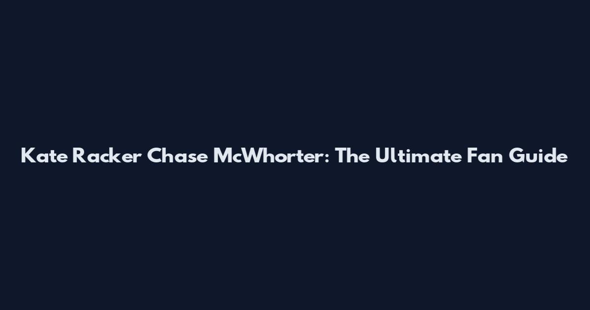 Kate Racker Chase McWhorter: The Ultimate Fan Guide