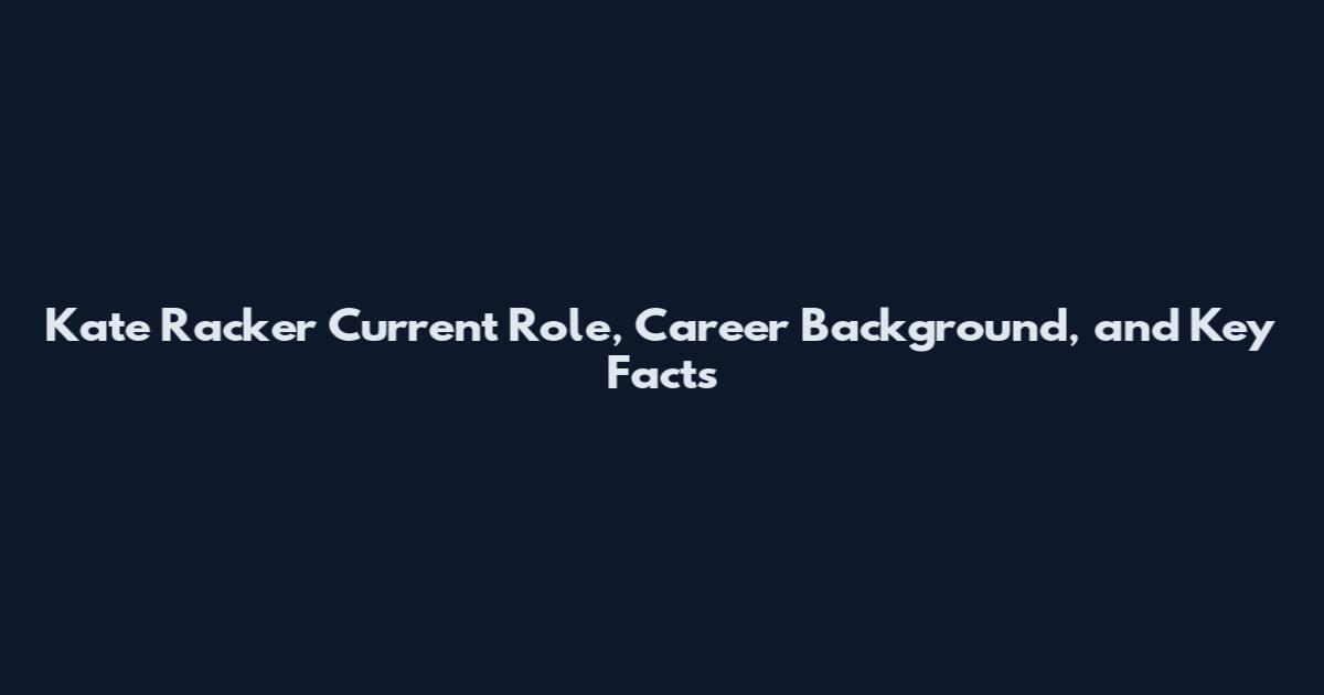 Kate Racker Current Role, Career Background, and Key Facts