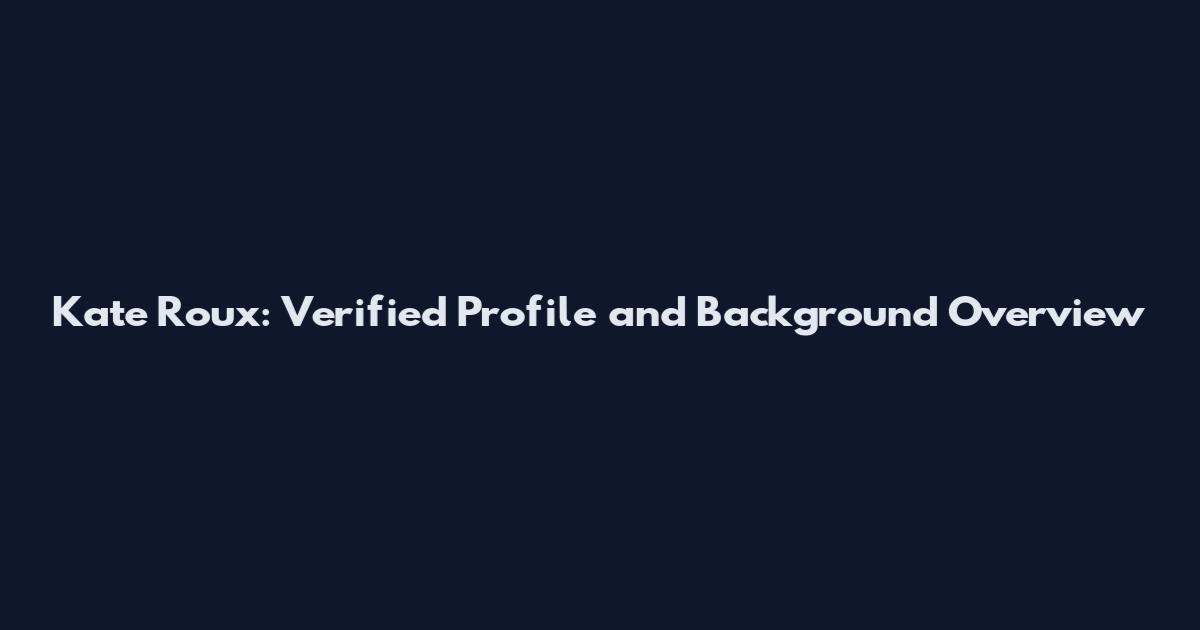 Kate Roux: Verified Profile and Background Overview