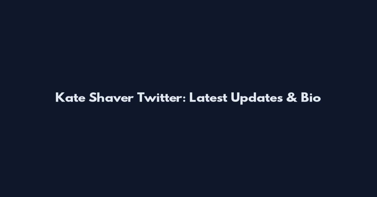 Kate Shaver Twitter: Latest Updates & Bio