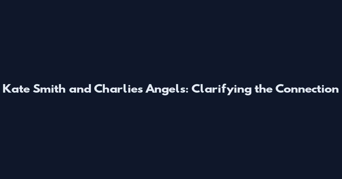 Kate Smith and Charlie's Angels: Clarifying the Connection