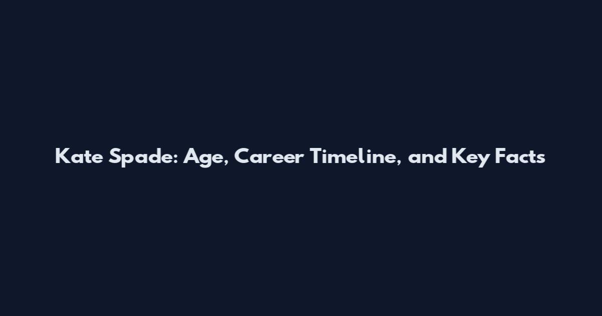 Kate Spade: Age, Career Timeline, and Key Facts