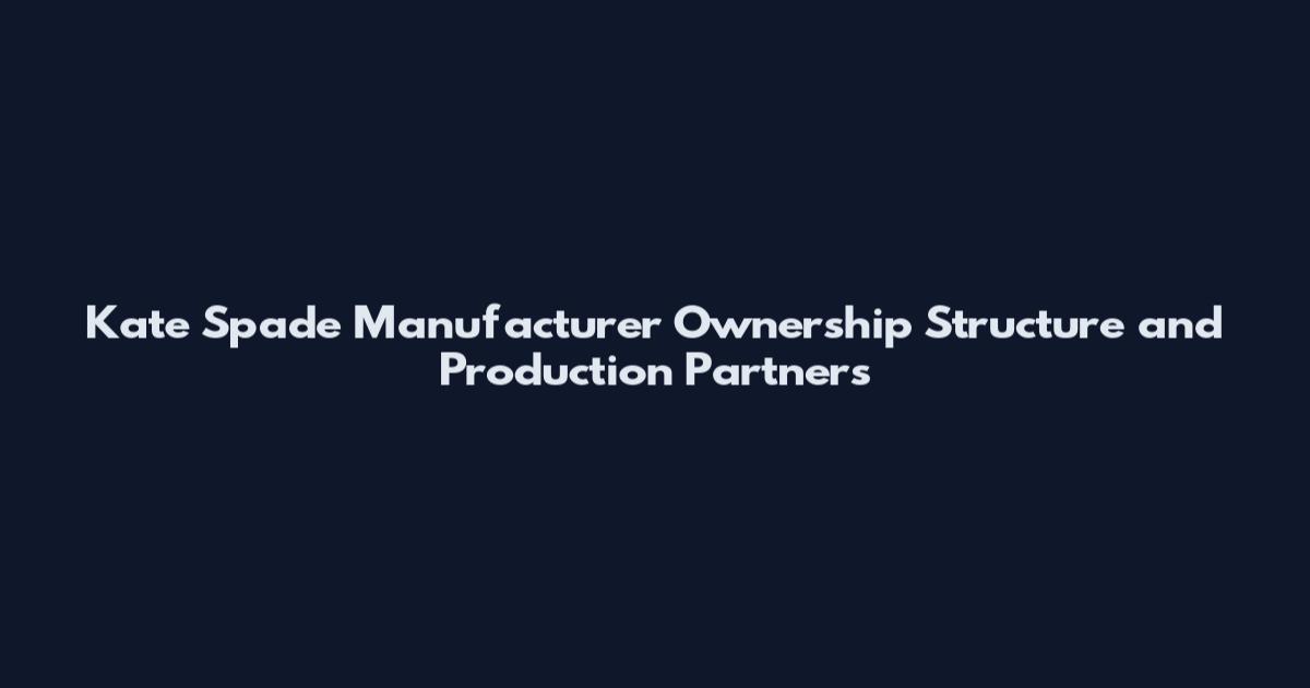 Kate Spade Manufacturer Ownership Structure and Production Partners