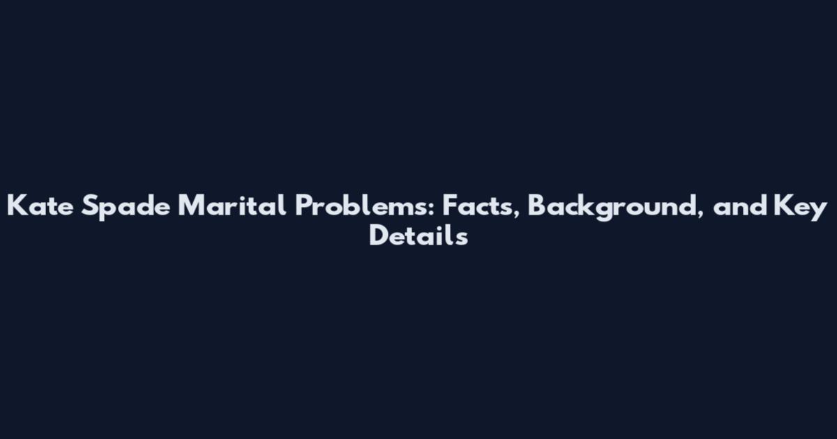 Kate Spade Marital Problems: Facts, Background, and Key Details