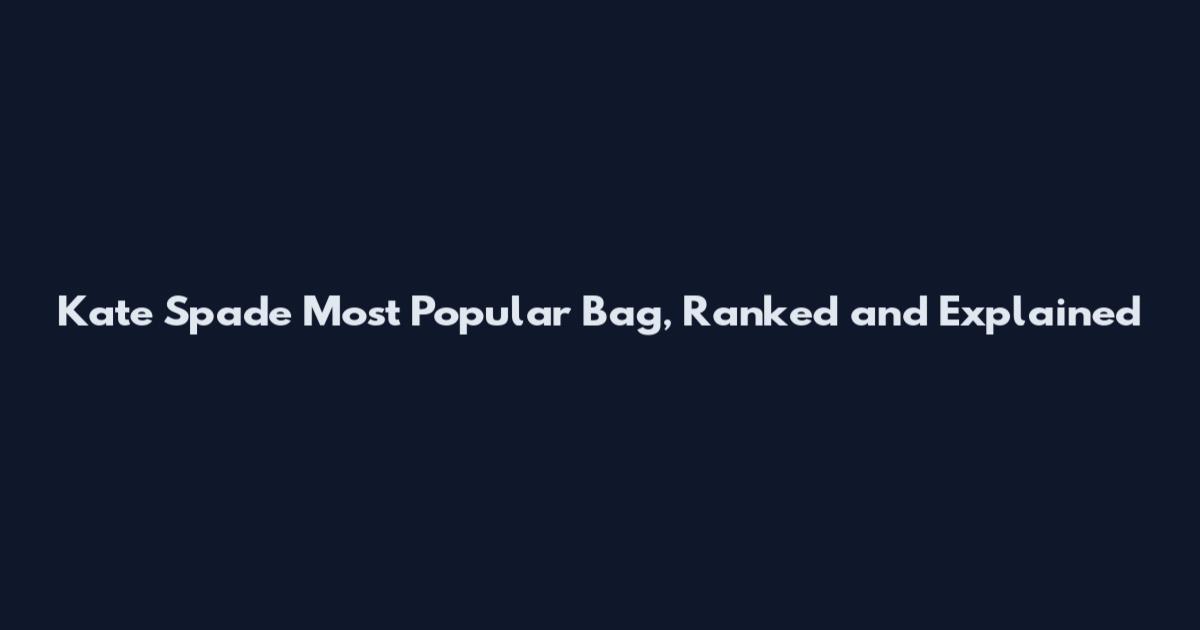 Kate Spade Most Popular Bag, Ranked and Explained