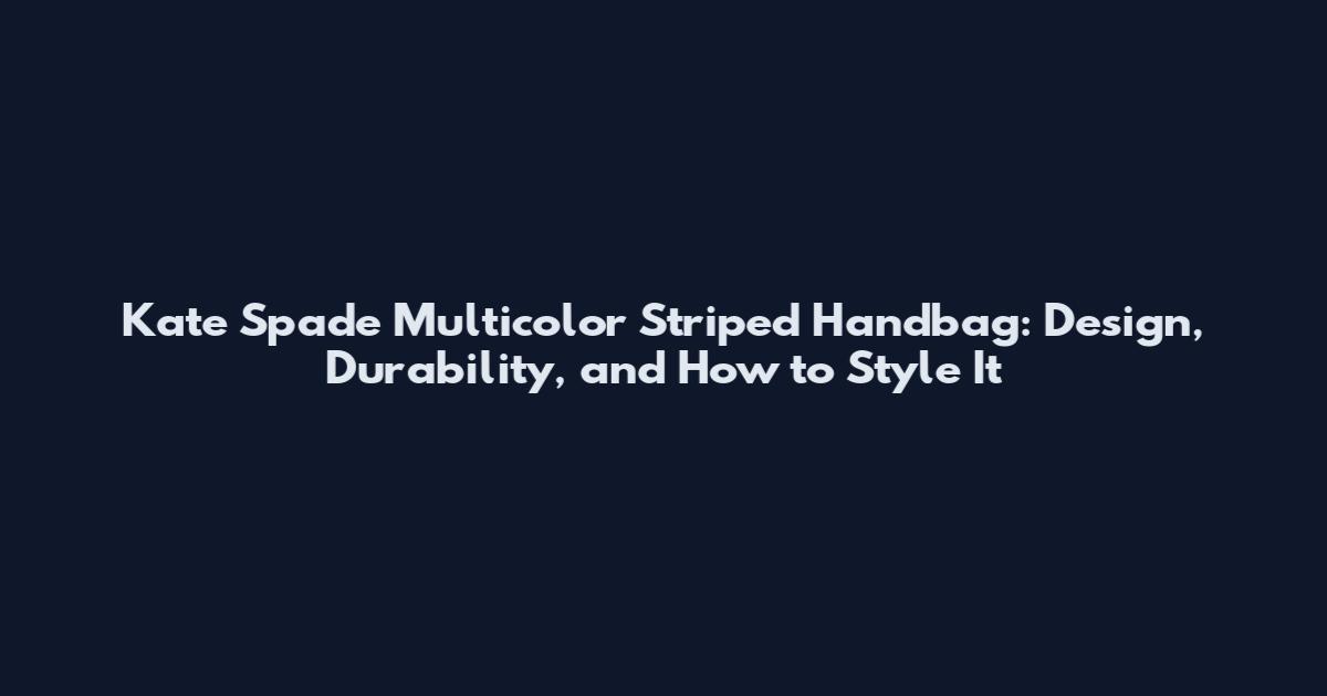 Kate Spade Multicolor Striped Handbag: Design, Durability, and How to Style It