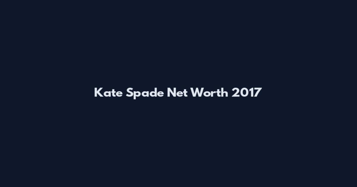 Kate Spade Net Worth 2017