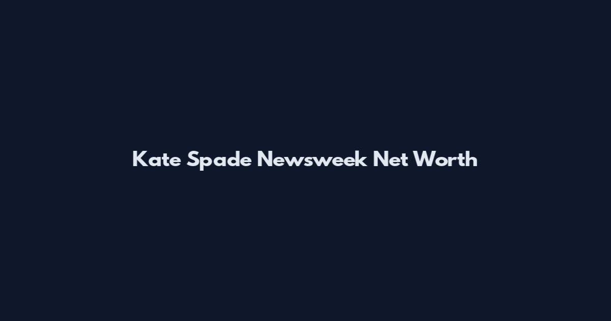 Kate Spade Newsweek Net Worth