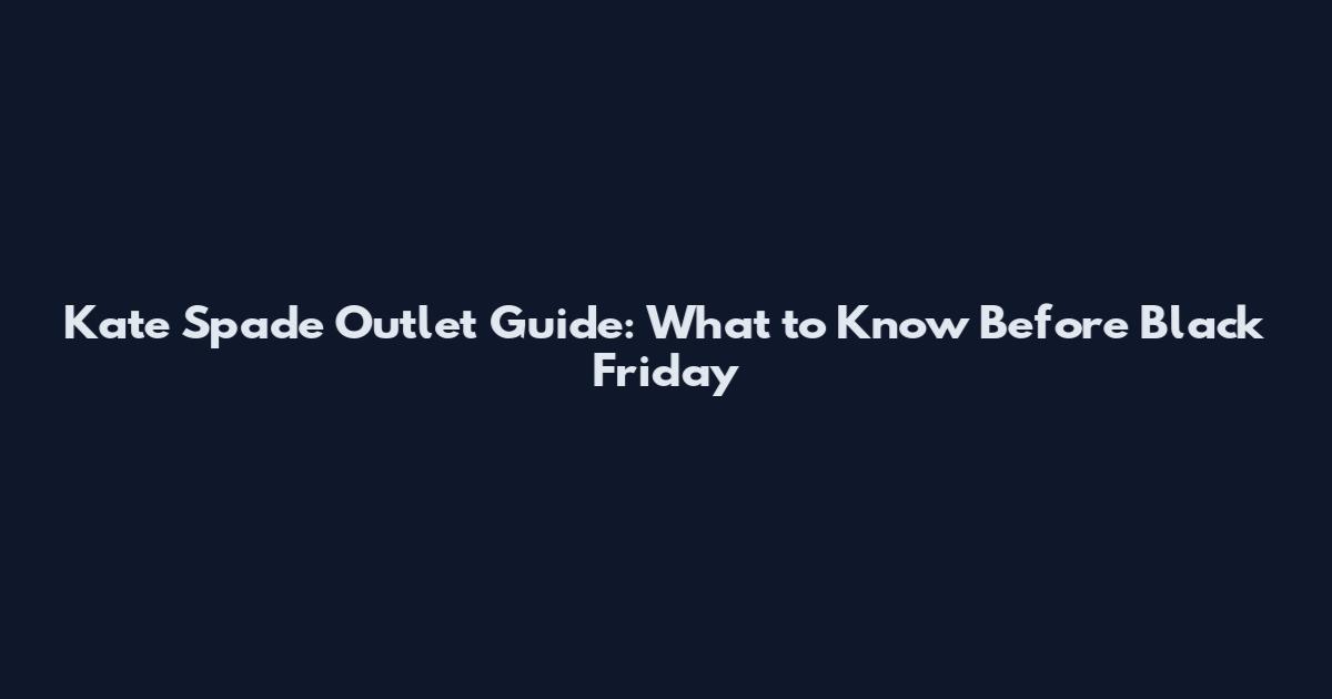 Kate Spade Outlet Guide: What to Know Before Black Friday