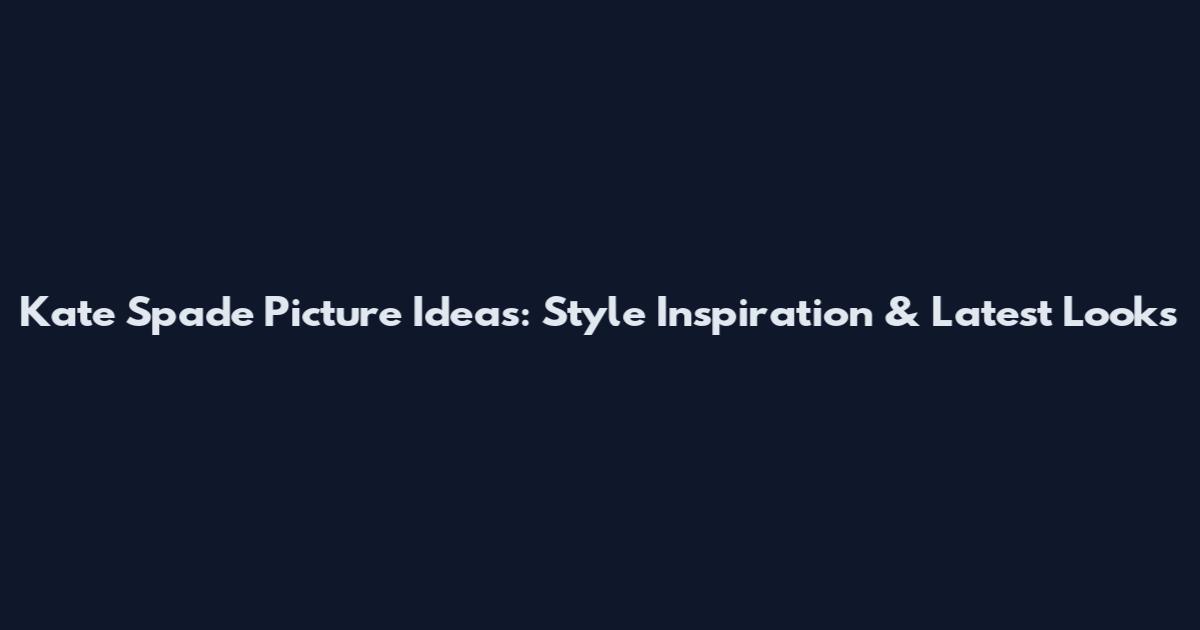 Kate Spade Picture Ideas: Style Inspiration & Latest Looks