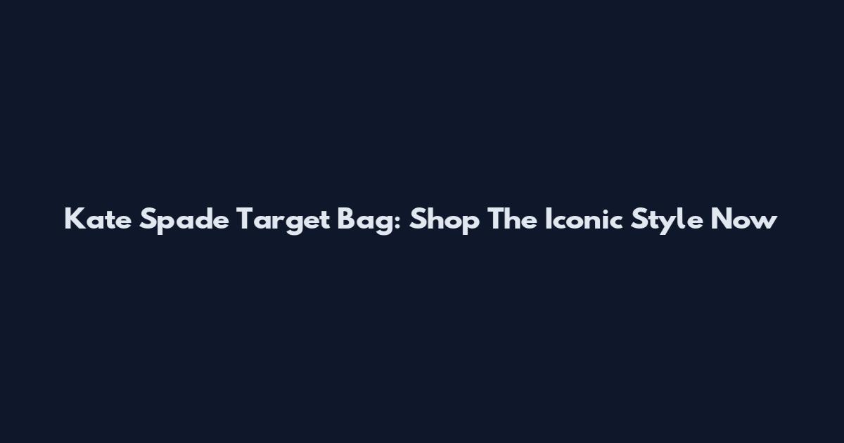 Kate Spade Target Bag: Shop The Iconic Style Now